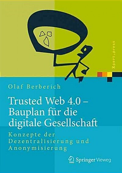 Trusted Web 4.0 - Bauplan F? Die Digitale Gesellschaft: Konzepte Der Dezentralisierung Und Anonymisierung (Hardcover, 1. Aufl. 2016)