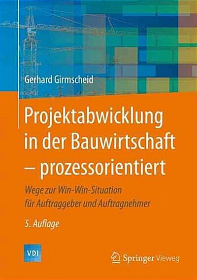 Projektabwicklung in Der Bauwirtschaft - Prozessorientiert: Wege Zur Win-Win-Situation F? Auftraggeber Und Auftragnehmer (Hardcover, 5, 5. Aufl. 2016)