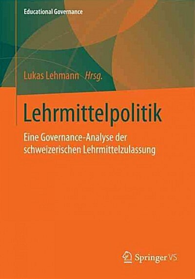 Lehrmittelpolitik: Eine Governance-Analyse Der Schweizerischen Lehrmittelzulassung (Paperback, 1. Aufl. 2016)