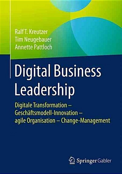 Digital Business Leadership: Digitale Transformation - Gesch?tsmodell-Innovation - Agile Organisation - Change-Management (Paperback, 1. Aufl. 2017)