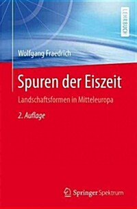 Spuren Der Eiszeit: Landschaftsformen in Mitteleuropa (Paperback, 2, 2. Aufl. 2016)