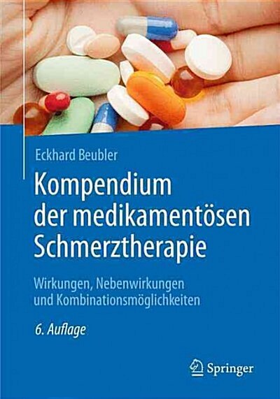 Kompendium Der Medikament?en Schmerztherapie: Wirkungen, Nebenwirkungen Und Kombinationsm?lichkeiten (Paperback, 6, 6. Aufl. 2016)