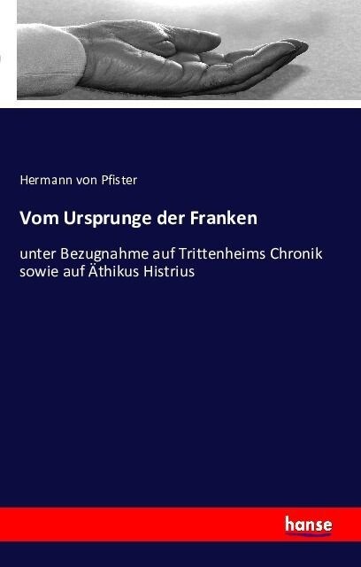 Vom Ursprunge der Franken: unter Bezugnahme auf Trittenheims Chronik sowie auf 훦hikus Histrius (Paperback)