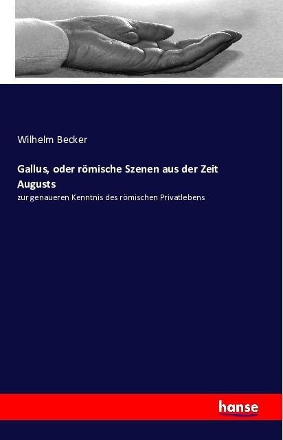 Gallus, oder r?ische Szenen aus der Zeit Augusts: zur genaueren Kenntnis des r?ischen Privatlebens (Paperback)