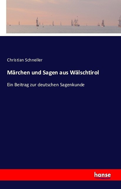 M?chen und Sagen aus W?schtirol: Ein Beitrag zur deutschen Sagenkunde (Paperback)