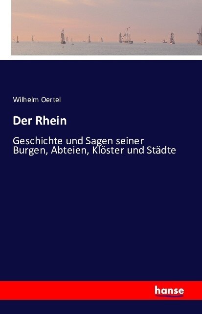 Der Rhein: Geschichte und Sagen seiner Burgen, Abteien, Kl?ter und St?te (Paperback)