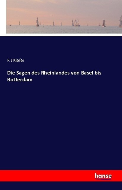 Die Sagen Des Rheinlandes Von Basel Bis Rotterdam (Paperback)