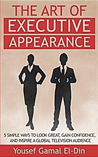 The Art of Executive Appearance: 5 Simple Ways to Impress on Camera and Inspire a Television Audience (Paperback)