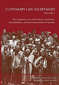 Customary Law Ascertained Volume 3. the Customary Law of the Nama, Ovaherero, Ovambanderu, and San Communities of Namibia (Paperback)