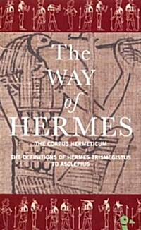 The Way of Hermes : New Translations of the Corpus Hermeticum and the Definitions of Hermes Trismegistus to Asclepius (Paperback, New ed)