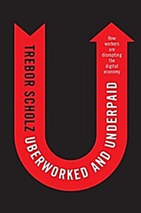 Uberworked and Underpaid : How Workers Are Disrupting the Digital Economy (Paperback)