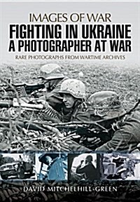 Fighting in Ukraine: A Photographer at War (Paperback)