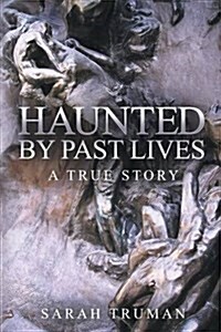 Haunted by Past Lives : A True Story (Paperback)