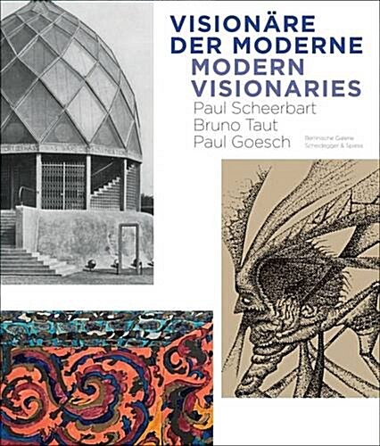 Modern Visionaries: Paul Scheerbart, Bruno Taut, Paul Goesch (Paperback)