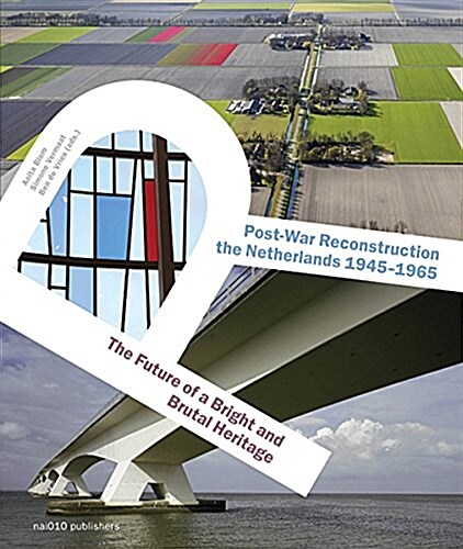 Post-War Reconstruction in the Netherlands 1945-1965: The Future of a Bright and Brutal Heritage (Paperback)
