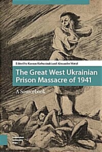 The Great West Ukrainian Prison Massacre of 1941: A Sourcebook (Paperback)