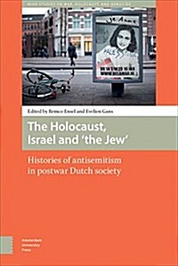 The Holocaust, Israel and The Jew: Histories of Antisemitism in Postwar Dutch Society (Hardcover)