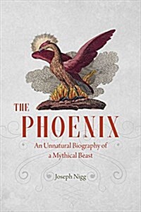 The Phoenix: An Unnatural Biography of a Mythical Beast (Hardcover)