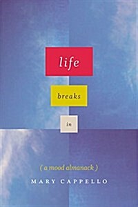 Life Breaks in: A Mood Almanack (Hardcover)