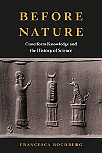 Before Nature: Cuneiform Knowledge and the History of Science (Hardcover)