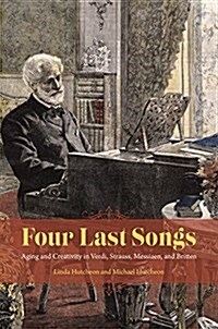 Four Last Songs: Aging and Creativity in Verdi, Strauss, Messiaen, and Britten (Paperback)