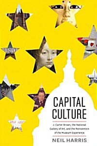 Capital Culture: J. Carter Brown, the National Gallery of Art, and the Reinvention of the Museum Experience (Paperback)