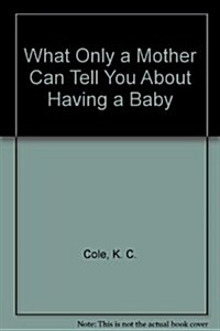 What Only a Mother Can Tell You About Having a Baby (Hardcover)