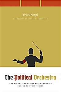The Political Orchestra: The Vienna and Berlin Philharmonics During the Third Reich (Hardcover)
