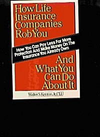 How Life Insurance Companies Rob You and What You Can Do About It (Hardcover)