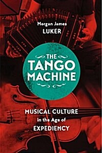 The Tango Machine: Musical Culture in the Age of Expediency (Paperback)