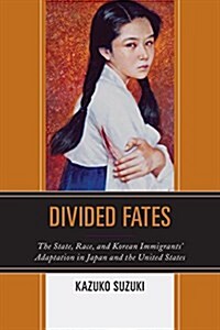 Divided Fates: The State, Race, and Korean Immigrants Adaptation in Japan and the United States (Hardcover)