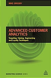 Advanced Customer Analytics : Targeting, Valuing, Segmenting and Loyalty Techniques (Paperback)