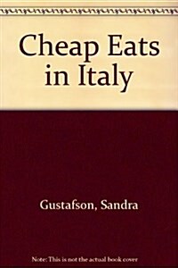 Cheap Eats in Italy/a Guide to More Than 150 Inexpensive Ristorantes, Trattorias, and Cafes in Florence, Rome, and Venice (Paperback)