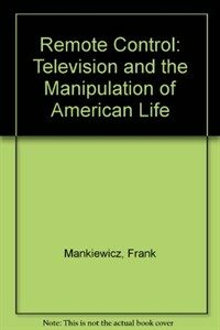 Remote control : television and the manipulation of American life