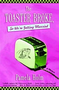 The Toaster Broke, So Were Getting Married (Paperback, Reprint)