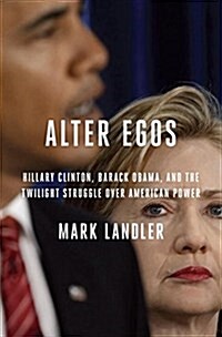 Alter Egos: Hillary Clinton, Barack Obama, and the Twilight Struggle Over American Power (Hardcover)