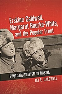 Erskine Caldwell, Margaret Bourke-White, and the Popular Front: Photojournalism in Russia (Hardcover)