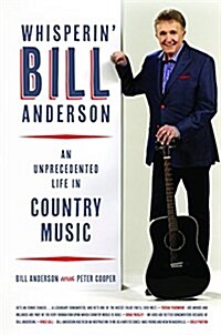 Whisperin Bill Anderson: An Unprecedented Life in Country Music (Hardcover)
