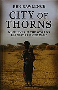 City of Thorns: Nine Lives in the Worlds Largest Refugee Camp (Hardcover)