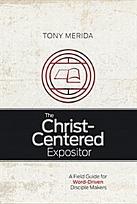 The Christ-Centered Expositor: A Field Guide for Word-Driven Disciple Makers (Paperback, Revised)