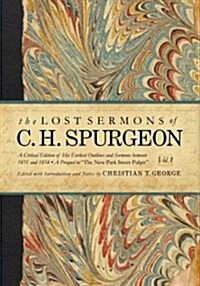 The Lost Sermons of C. H. Spurgeon Volume I: His Earliest Outlines and Sermons Between 1851 and 1854 (Hardcover)