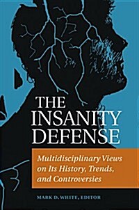 The Insanity Defense: Multidisciplinary Views on Its History, Trends, and Controversies (Hardcover)