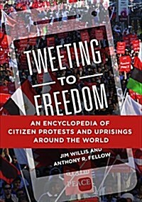 Tweeting to Freedom: An Encyclopedia of Citizen Protests and Uprisings Around the World (Hardcover)