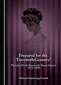 Prepared for the Twentieth-Century? the Life of Emily Bonnycastle Mayne (Aimee) 1872-1958 (Hardcover)