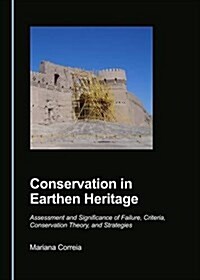 Conservation in Earthen Heritage: Assessment and Significance of Failure, Criteria, Conservation Theory, and Strategies (Hardcover)