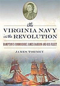 The Virginia Navy in the Revolution: Hamptons Commodore James Barron and His Fleet (Paperback)