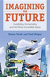 Imagining the Future: Invisibility, Immortality and 40 Other Incredible Ideas (Paperback)