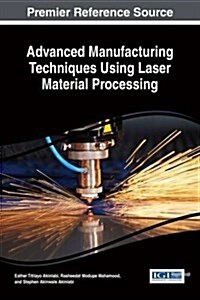 Advanced Manufacturing Techniques Using Laser Material Processing (Hardcover)