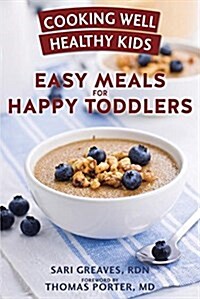 Cooking Well Healthy Kids: Easy Meals for Happy Toddlers: Over 100 Recipes to Please Little Taste Buds (Paperback)