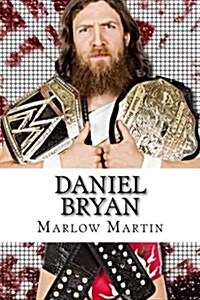 Daniel Bryan: The Journey of Daniel Bryan from Wwe Mega Star Until His Retirement (Paperback)